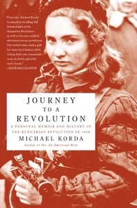 Michael Korda - Journey to a Revolution - A Personal Memoir and History of the Hungarian Revolution of 1956.