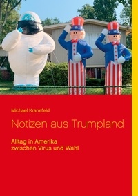 Michael Kranefeld - Notizen aus Trumpland - Alltag in Amerika zwischen Virus und Wahl.