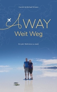 Michael Kristen et Carolin Kristen - A Way - Weit Weg - Ein Jahr Weltreise zu zweit.