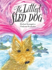 Michael Kusugak et Vladyana Krykorka - The Littlest Sled Dog.