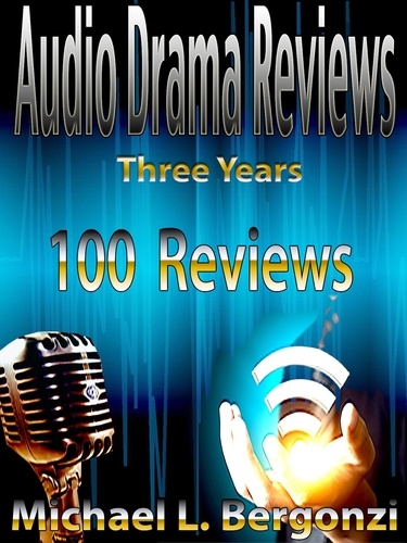  Michael L. Bergonzi - Audio Drama Reviews: Three Years 100 Reviews - Audio Drama Review Collections, #1.