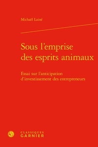 Michaël Lainé - Sous l'emprise des esprits animaux - Essai sur l'anticipation d'investissement des entrepreneurs.