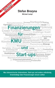 Michael Lampl et Stefan Brozyna - Finanzierungen für KMU und Start-ups - Was österreichische Unternehmen, Start-ups und andere selbständig Erwerbstätige über Finanzierungen wissen sollten.