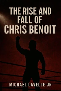 The Rise and Fall of Chris Benoit
