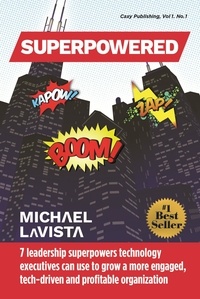  Michael LaVista - Superpowered: 7 Leadership Superpowers Technology Executives Can Use to Grow a More Engaged, Tech-driven and Profitable Organization.