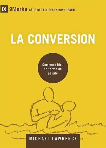 Michael Lawrence - La conversion - Comment Dieu se forme au peuple.