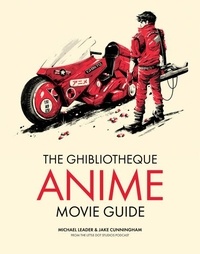 Michael Leader et Jake Cunningham - Ghibliotheque Anime Movie Guide - The Essential Guide to the World of Japanese Animated Cinema.