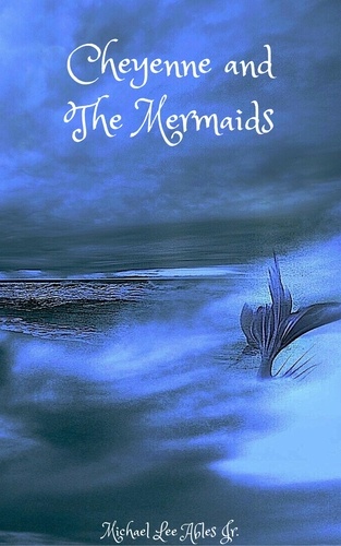  Michael Lee Ables Jr. - Cheyenne and the Mermaids.