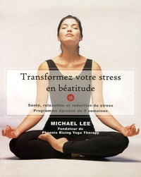 Michael Lee - Transformez votre stress en béatitude - Santé, relaxation et réduction du stress Programme éprouvé de huit semaines.
