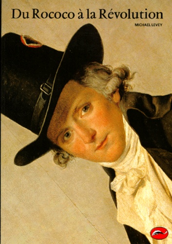 Michael Levey - Du Rococo A La Revolution. Les Principaux Courants De La Peinture Au 18eme Siecle.