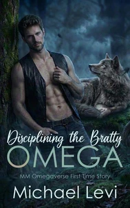 Disciplining the Bratty Omega: MM Omegaverse First Time Story