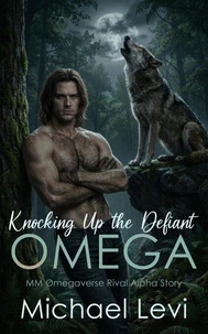 Knocking Up the Defiant Omega: MM Omegaverse Rival Alpha Story