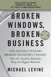 Michael Levine - Broken Windows, Broken Business - The Revolutionary Broken Windows Theory: How the Smallest Remedies Reap the Biggest Rewards.