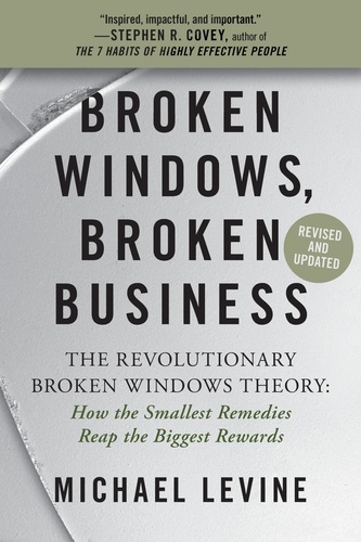 Broken Windows, Broken Business. The Revolutionary Broken Windows Theory: How the Smallest Remedies Reap the Biggest Rewards