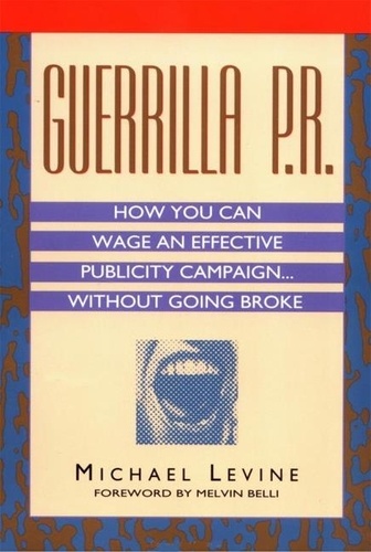 Michael Levine - Guerrilla P.R. - How You Can Wage an Effective Publicity Campaign...Without Going Broke.
