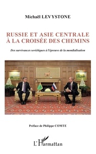 Michaël Levystone - Russie et Asie centrale à la croisée des chemins - Des survivances soviétiques à l'épreuve de la mondialisation.