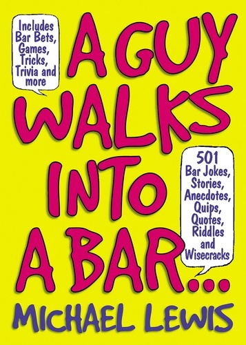 A Guy Walks Into A Bar.... 501 Bar Jokes, Stories, Anecdotes, Quips, Quotes, Riddles, and Wisecracks
