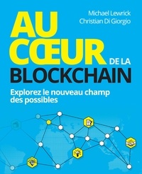 Michael Lewrick et Christian Di Giorgio - Au coeur de la Blockchain - Explorez le nouveau champ des possibles.