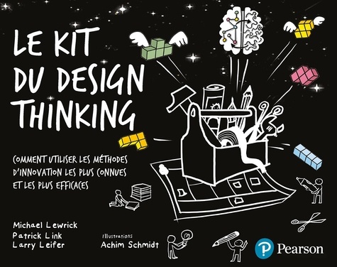 Le kit du design thinking. Comment utiliser les méthodes d'innovation les plus connues et les plus efficaces