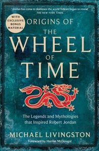 Michael Livingston - Origins of The Wheel of Time - The Legends and Mythologies that Inspired Robert Jordan.