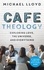 Café Theology. Exploring love, the universe and everything