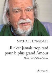 Michael Lonsdale - Il n'est jamais trop tard pour le plus grand Amour - Petit traité d'espérance.