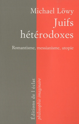 Michael Löwy - Juifs hétérodoxes - Messianisme, romantisme, utopie.