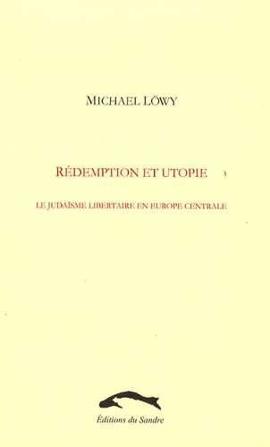 Michael Löwy - Rédemption et utopie - Le judaïsme libertaire en Europe centrale, Une étude d'affinité élective.