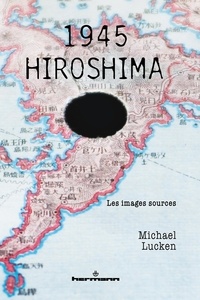 Michael Lucken - 1945, Hiroshima - Les images sources.