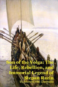 Son of the Volga: The Life, Rebellion, and Immortal Legend of Stepan Razin