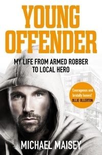 Michael Maisey - Young Offender - My Life from Armed Robber to Local Hero.