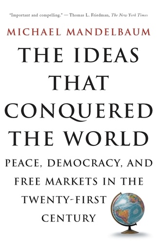 The Ideas That Conquered The World. Peace, Democracy, And Free Markets In The Twenty-first Century