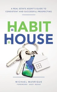 The Habit House: A Real Estate Agent's Guide to Consistent and Successful Prospecting