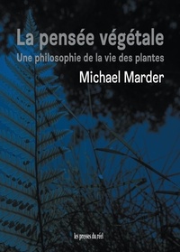 Michael Marder - La pensée végétale - Une philosophie de la vie des plantes.