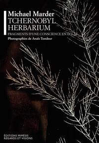 Michael Marder - Tchernobyl Herbarium - Fragments d'une conscience en éclat.