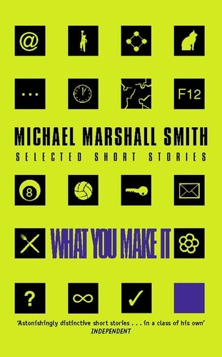 Michael Marshall Smith - What You Make It - Selected Short Stories.