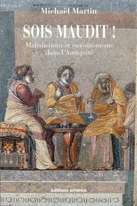 Michaël Martin - Sois maudit ! - Malédictions et envoûtements dans l'Antiquité.