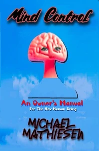 Mind Control  -  An Owner's Manual for the New Human Being