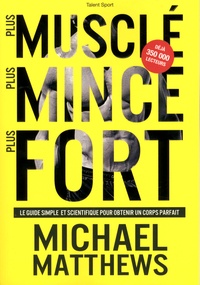 Michael Matthews - Plus musclé plus mince plus fort - Le guide simple et scientifique pour obtenir un corps parfait.