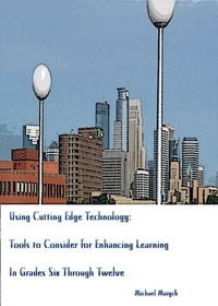  Michael Mazyck - Using Cutting-Edge Technology: Tools to Consider for Enhancing Learning In Grades Six through Twelve.