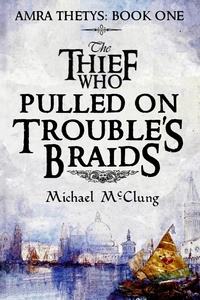  Michael McClung - The Thief Who Pulled On Trouble's Braids - The Amra Thetys Series, #1.