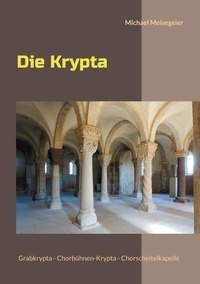 Michael Meisegeier - Die Krypta - Grabkrypta - Chorbühnen-Krypta - Chorscheitelkapelle.