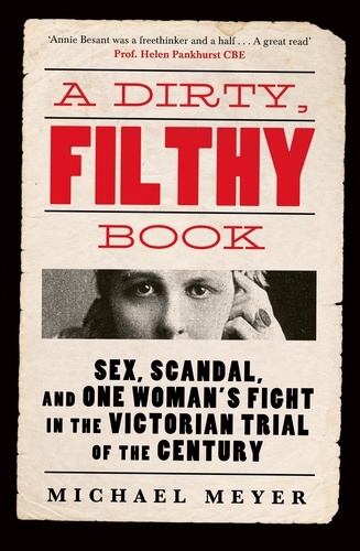 Michaël Meyer - A Dirty, Filthy Book - Sex, Scandal, and One Woman’s Fight in the Victorian Trial of the Century.