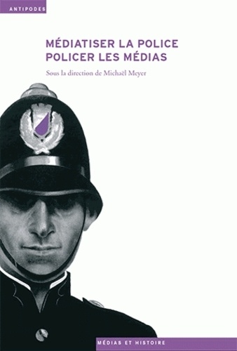 Michaël Meyer - Médiatiser la police, policer les médias.
