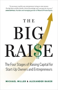  Michael Miller et  Alexander Baker - The Big Raise: The Four Stages of Raising Capital for Start-Up Owners and Entrepreneurs.