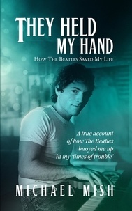  Michael Mish - They Held My Hand - How the Beatles Saved My Life.