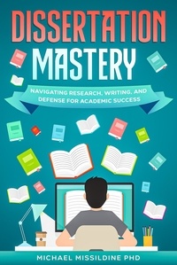  Michael Missildine - Dissertation Mastery: Navigating Research, Writing, and Defense for Academic Success.