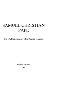 Michael Mitrovic - Samuel Christian Pape - Ein Dichter aus dem Elbe-Weser-Dreieck.