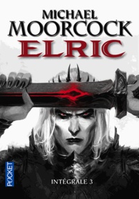Michael Moorcock - Elric Intégrale Tome 3 : L'Epée noire ; Stormbringer ; Elric à la fin des temps.