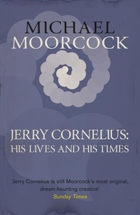 Michael Moorcock - Jerry Cornelius: His Lives and His Times.